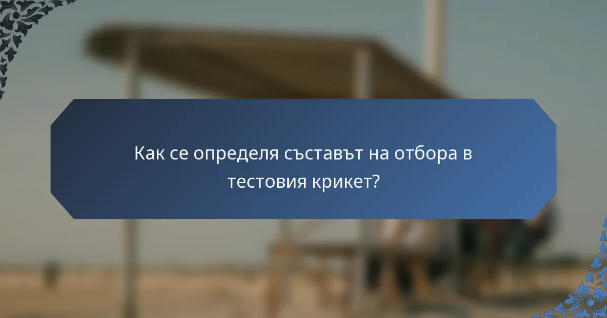 Как се определя съставът на отбора в тестовия крикет?