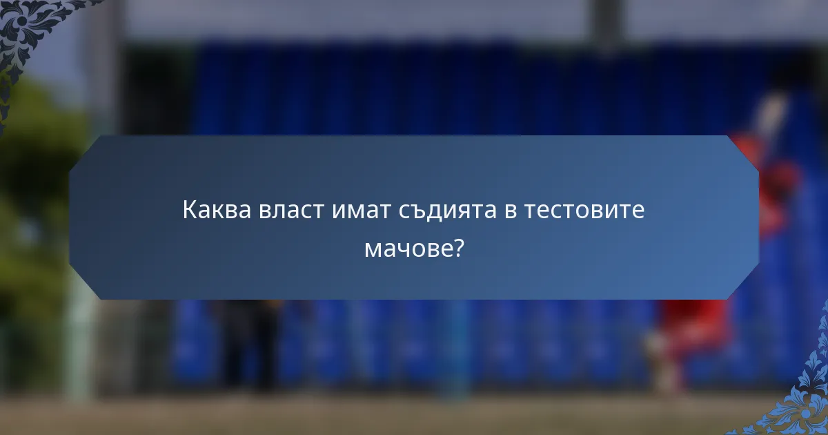 Каква власт имат съдията в тестовите мачове?