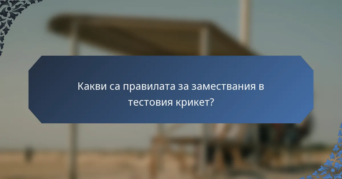 Какви са правилата за замествания в тестовия крикет?