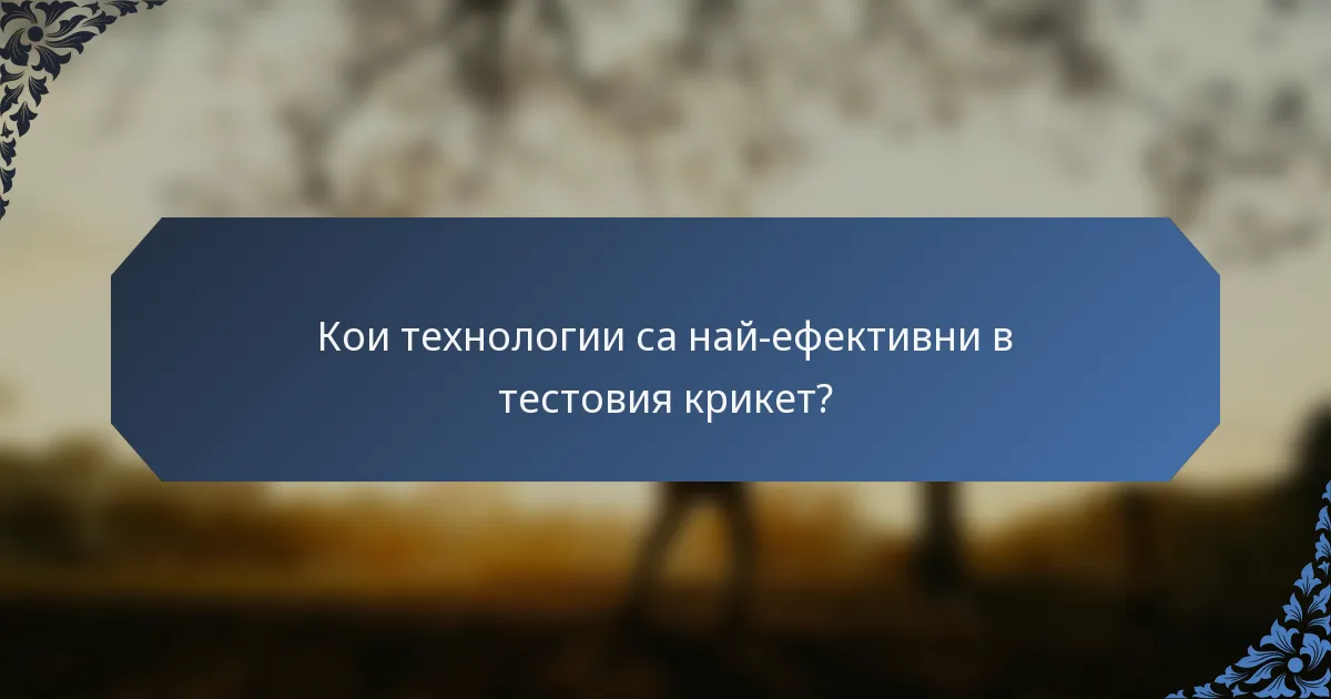 Кои технологии са най-ефективни в тестовия крикет?